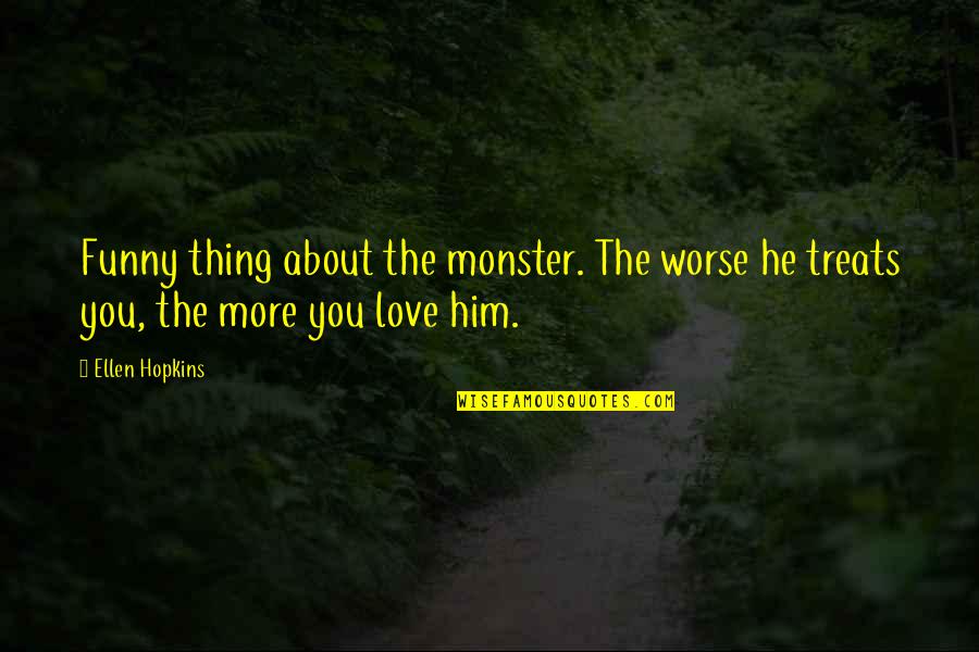 Funny Thing Love Quotes By Ellen Hopkins: Funny thing about the monster. The worse he