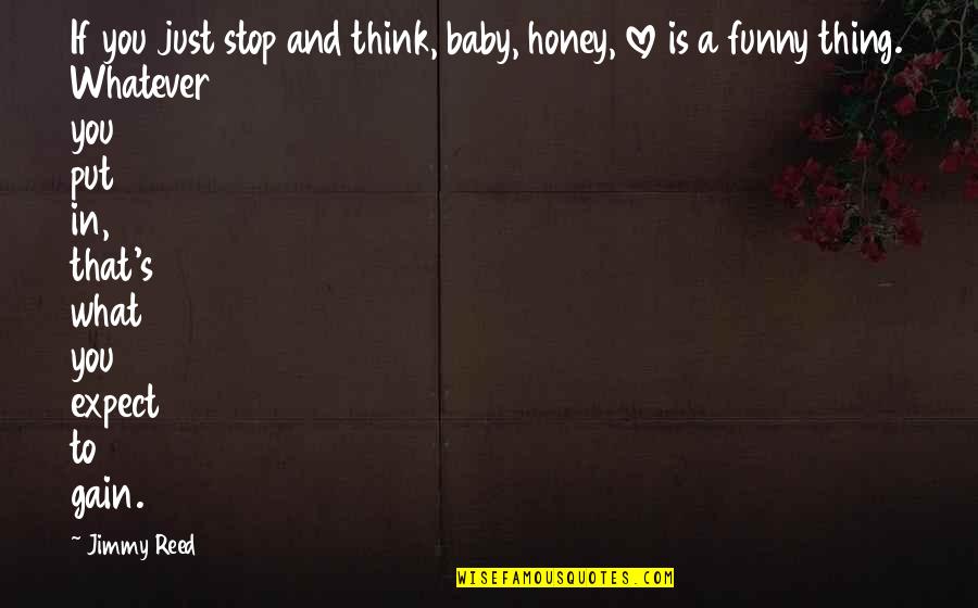 Funny Thing Love Quotes By Jimmy Reed: If you just stop and think, baby, honey,