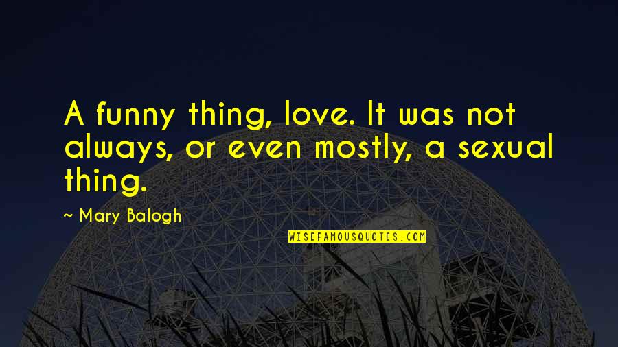 Funny Thing Love Quotes By Mary Balogh: A funny thing, love. It was not always,