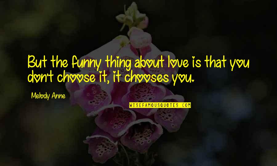 Funny Thing Love Quotes By Melody Anne: But the funny thing about love is that