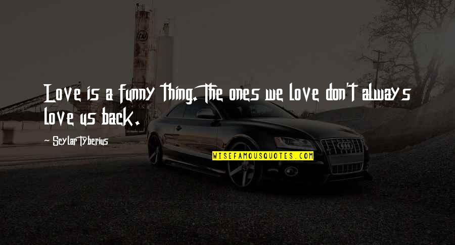 Funny Thing Love Quotes By Scylar Tyberius: Love is a funny thing. The ones we