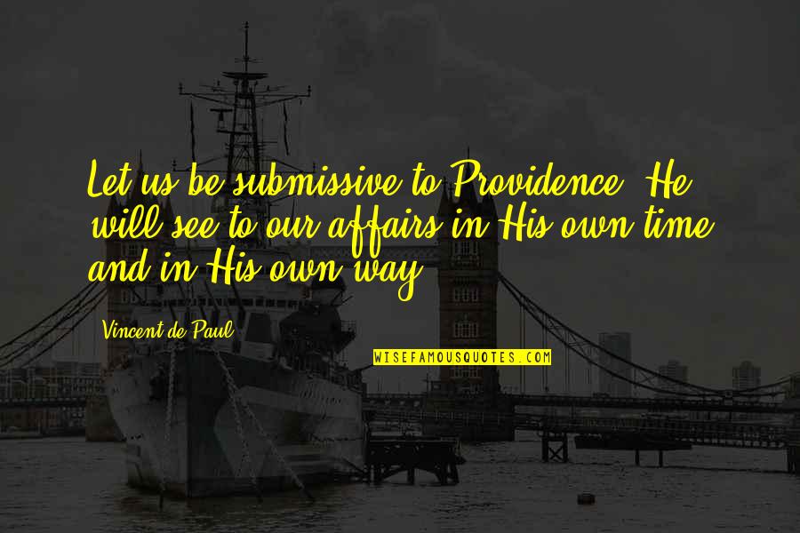 Funny Thing Love Quotes By Vincent De Paul: Let us be submissive to Providence, He will