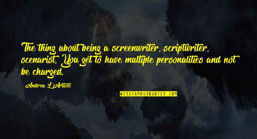 Funny Thing Quotes By Andrea L'Artiste: The thing about being a screenwriter, scriptwriter, scenarist,