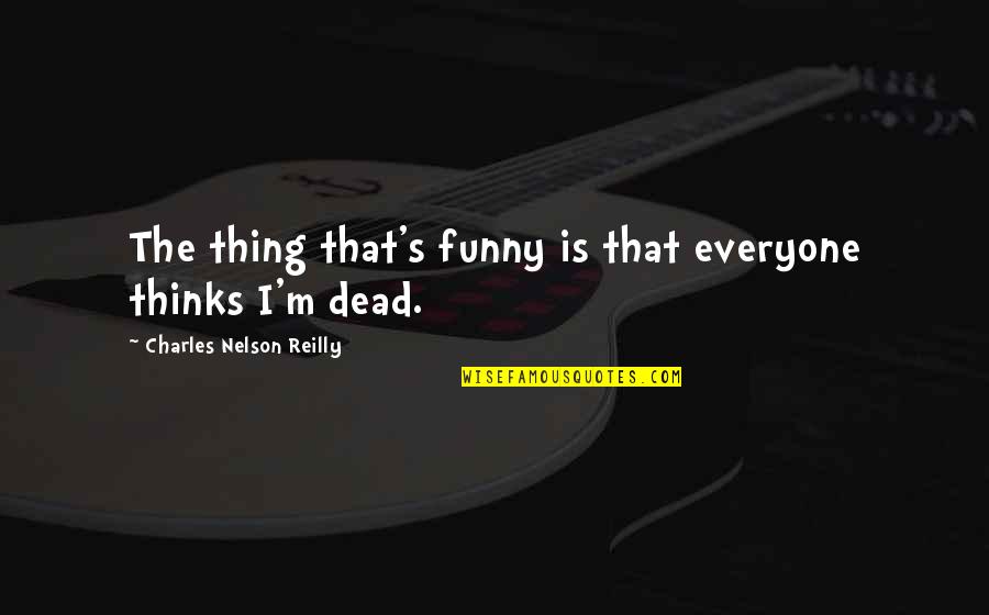 Funny Thing Quotes By Charles Nelson Reilly: The thing that's funny is that everyone thinks