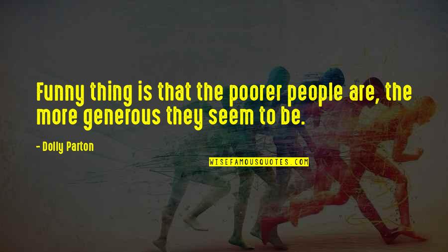 Funny Thing Quotes By Dolly Parton: Funny thing is that the poorer people are,