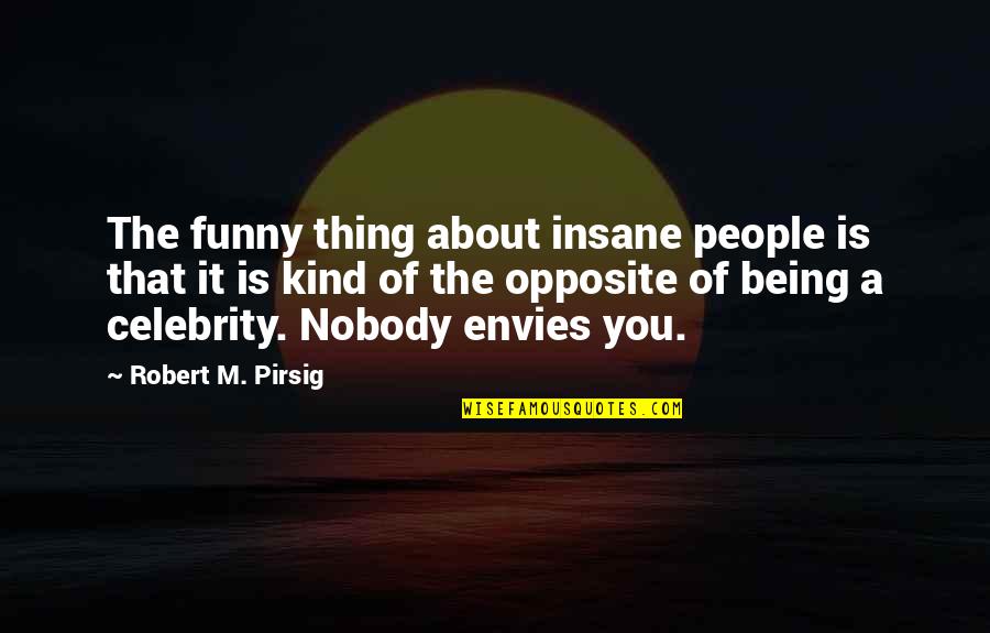 Funny Thing Quotes By Robert M. Pirsig: The funny thing about insane people is that
