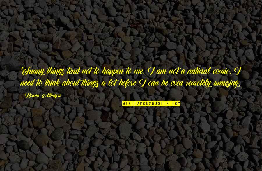 Funny Things About Me Quotes By Rowan Atkinson: Funny things tend not to happen to me.