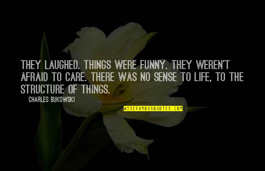 Funny Things In Life Quotes By Charles Bukowski: They laughed. Things were funny. They weren't afraid Funny Things In Life Quotes By Charles Bukowski: They laughed. Things were funny. They weren't afraid