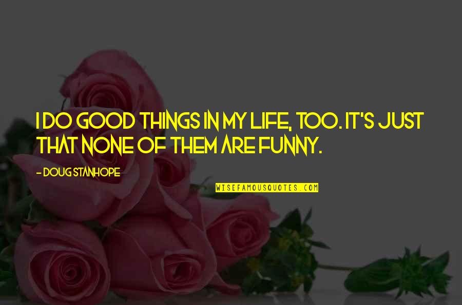 Funny Things In Life Quotes By Doug Stanhope: I do good things in my life, too.