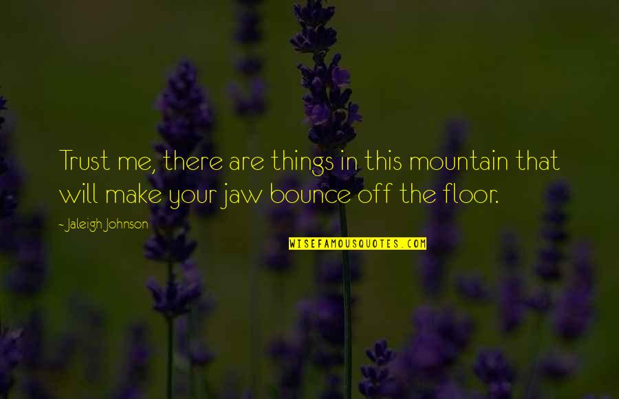 Funny Things In Life Quotes By Jaleigh Johnson: Trust me, there are things in this mountain Funny Things In Life Quotes By Jaleigh Johnson: Trust me, there are things in this mountain