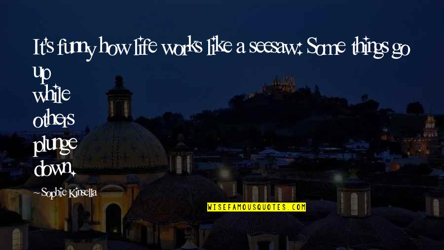 Funny Things In Life Quotes By Sophie Kinsella: It's funny how life works like a seesaw: Funny Things In Life Quotes By Sophie Kinsella: It's funny how life works like a seesaw: