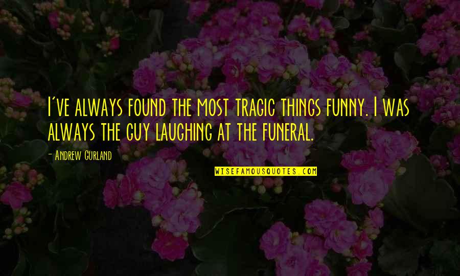 Funny Things Quotes By Andrew Gurland: I've always found the most tragic things funny. Funny Things Quotes By Andrew Gurland: I've always found the most tragic things funny.