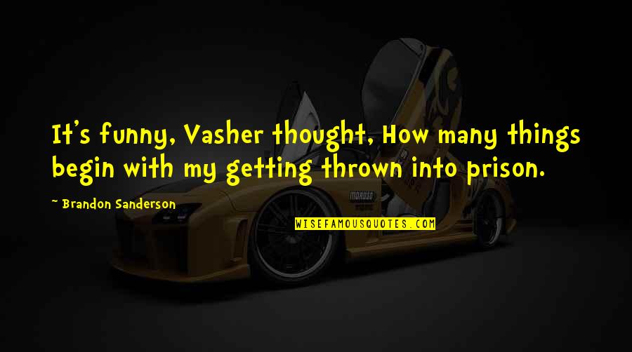 Funny Things Quotes By Brandon Sanderson: It's funny, Vasher thought, How many things begin Funny Things Quotes By Brandon Sanderson: It's funny, Vasher thought, How many things begin