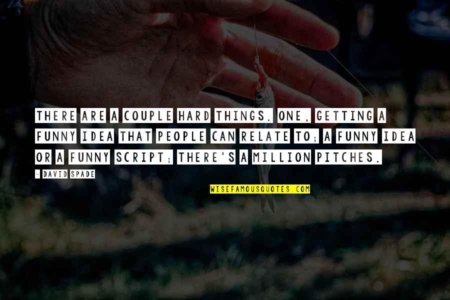 Funny Things Quotes By David Spade: There are a couple hard things. One, getting Funny Things Quotes By David Spade: There are a couple hard things. One, getting