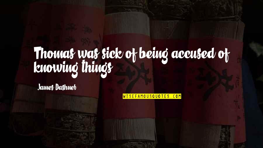 Funny Things Quotes By James Dashner: Thomas was sick of being accused of knowing Funny Things Quotes By James Dashner: Thomas was sick of being accused of knowing