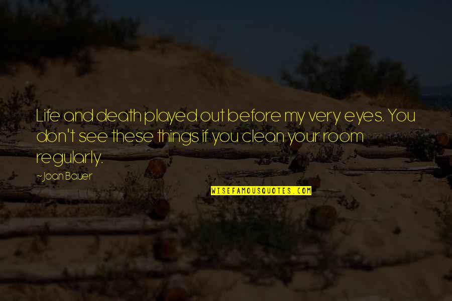 Funny Things Quotes By Joan Bauer: Life and death played out before my very Funny Things Quotes By Joan Bauer: Life and death played out before my very