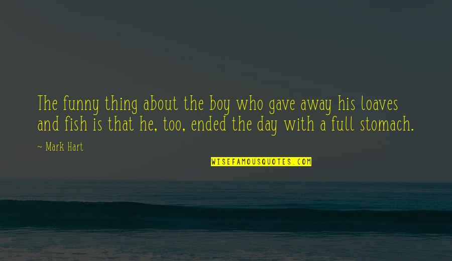 Funny Things Quotes By Mark Hart: The funny thing about the boy who gave Funny Things Quotes By Mark Hart: The funny thing about the boy who gave