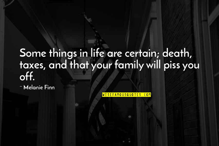 Funny Things Quotes By Melanie Finn: Some things in life are certain; death, taxes, Funny Things Quotes By Melanie Finn: Some things in life are certain; death, taxes,