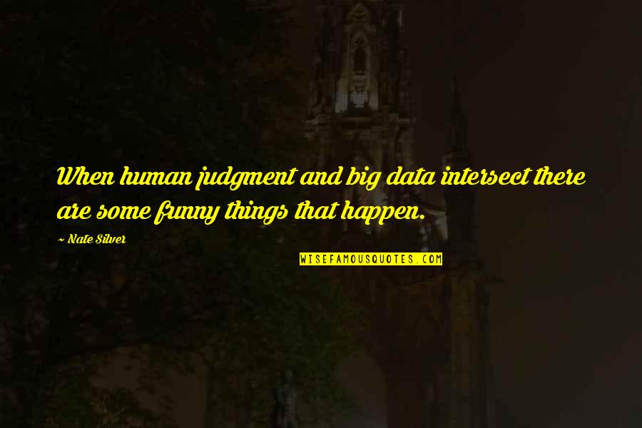 Funny Things Quotes By Nate Silver: When human judgment and big data intersect there