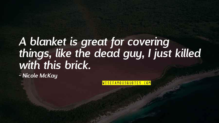 Funny Things Quotes By Nicole McKay: A blanket is great for covering things, like