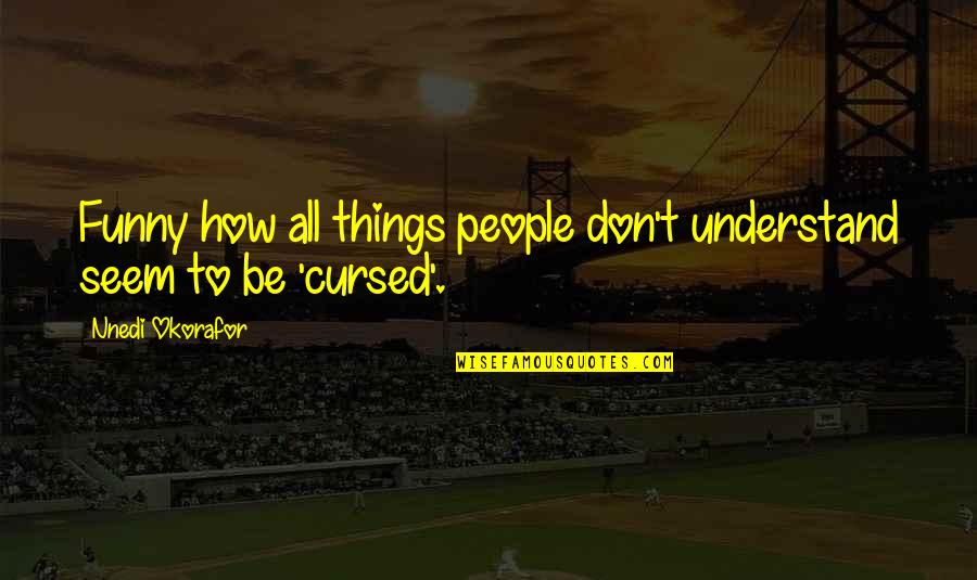 Funny Things Quotes By Nnedi Okorafor: Funny how all things people don't understand seem Funny Things Quotes By Nnedi Okorafor: Funny how all things people don't understand seem