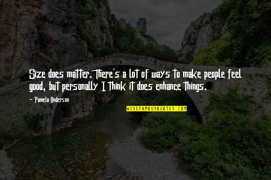 Funny Things Quotes By Pamela Anderson: Size does matter. There's a lot of ways Funny Things Quotes By Pamela Anderson: Size does matter. There's a lot of ways