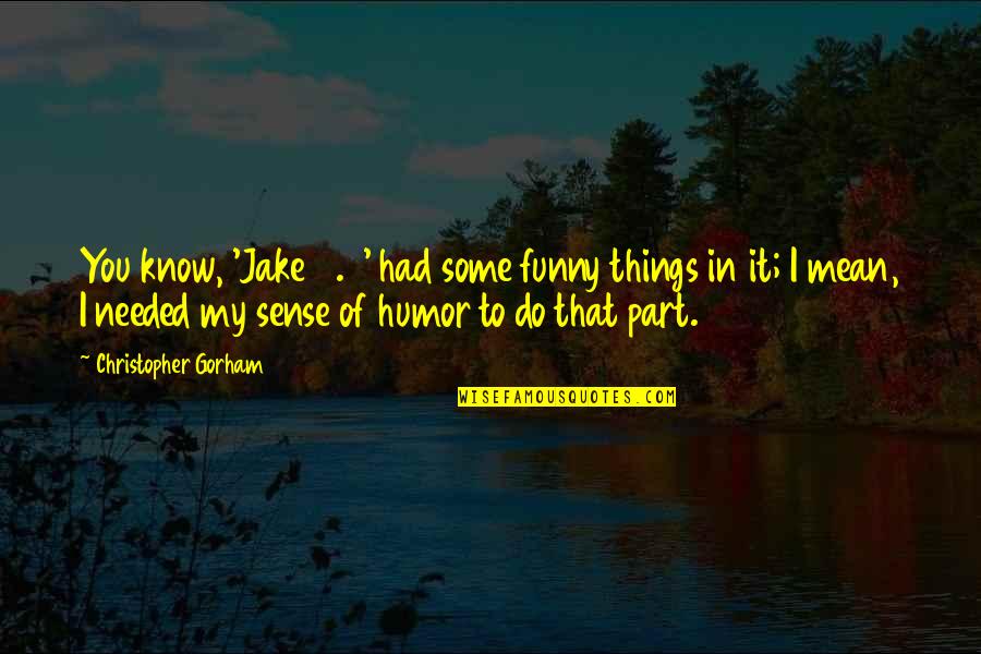Funny Things To Quotes By Christopher Gorham: You know, 'Jake 2.0' had some funny things