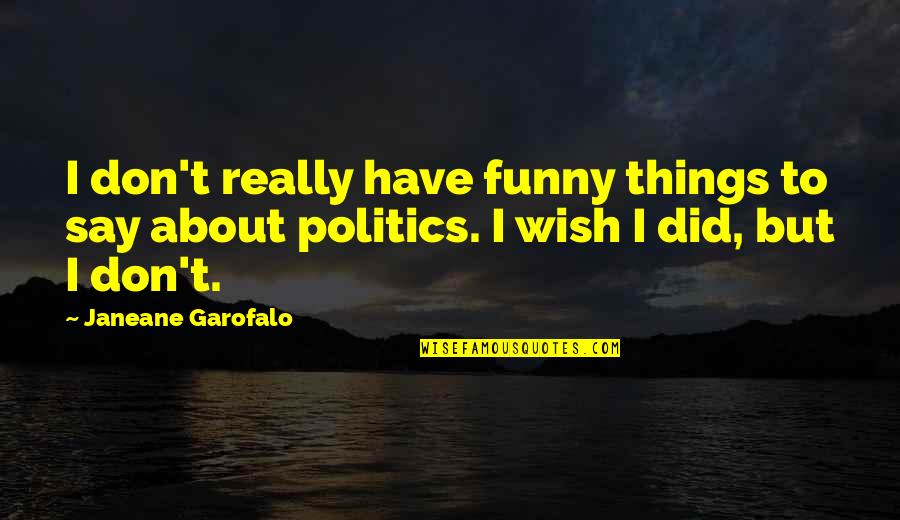 Funny Things To Quotes By Janeane Garofalo: I don't really have funny things to say