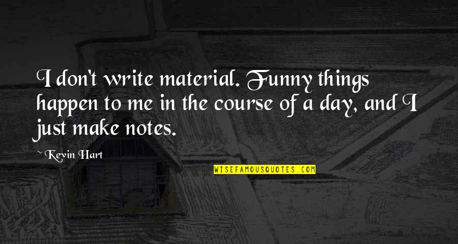 Funny Things To Quotes By Kevin Hart: I don't write material. Funny things happen to