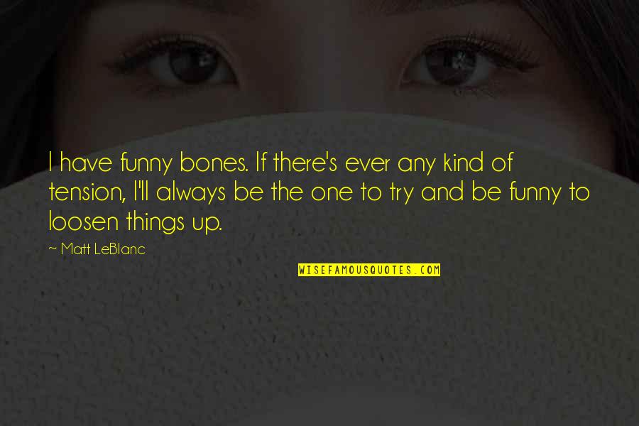 Funny Things To Quotes By Matt LeBlanc: I have funny bones. If there's ever any