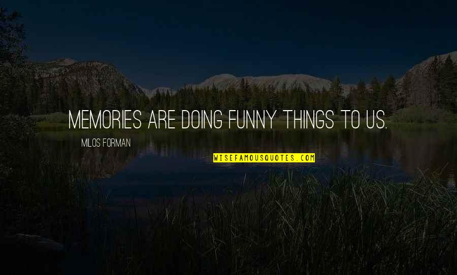 Funny Things To Quotes By Milos Forman: Memories are doing funny things to us.