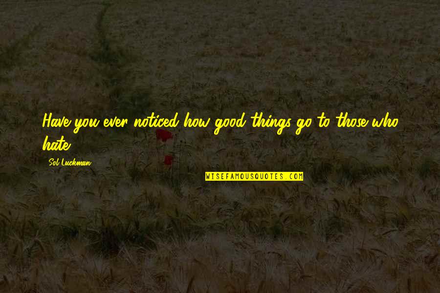 Funny Things To Quotes By Sol Luckman: Have you ever noticed how good things go