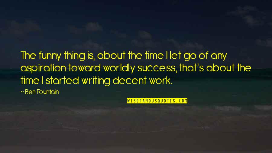 Funny Things Work Out Quotes By Ben Fountain: The funny thing is, about the time I