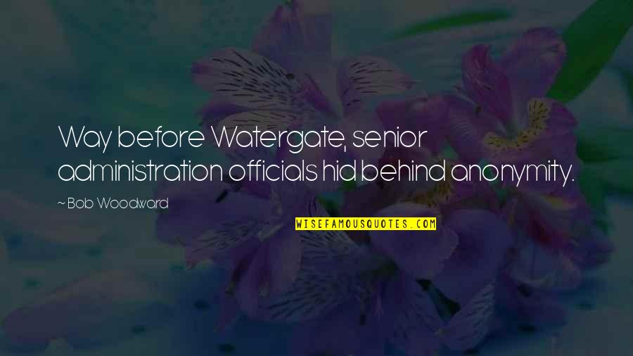 Funny Things Work Out Quotes By Bob Woodward: Way before Watergate, senior administration officials hid behind