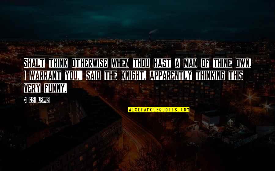 Funny Thinking Of You Quotes By C.S. Lewis: Shalt think otherwise when thou hast a man Funny Thinking Of You Quotes By C.S. Lewis: Shalt think otherwise when thou hast a man