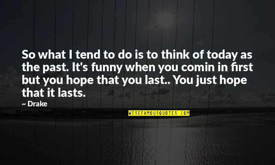 Funny Thinking Of You Quotes By Drake: So what I tend to do is to Funny Thinking Of You Quotes By Drake: So what I tend to do is to