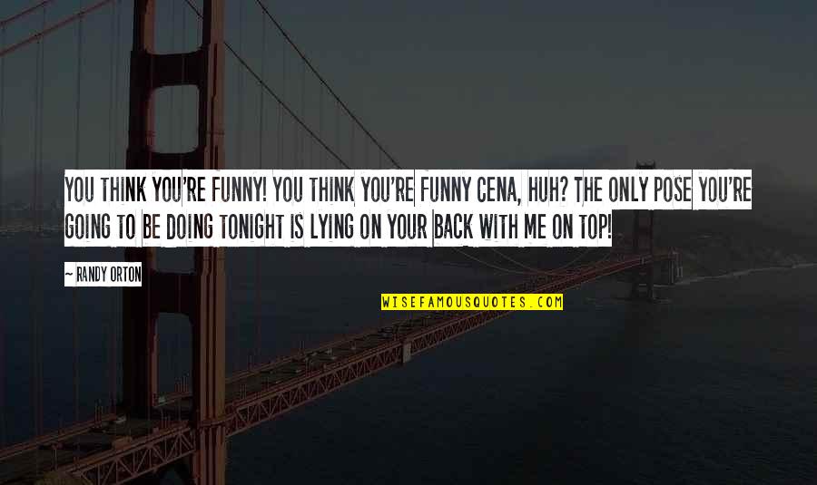 Funny Thinking Of You Quotes By Randy Orton: You think you're funny! You think you're funny Funny Thinking Of You Quotes By Randy Orton: You think you're funny! You think you're funny