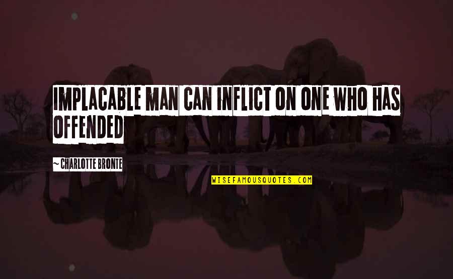 Funny Third Eye Quotes By Charlotte Bronte: Implacable man can inflict on one who has