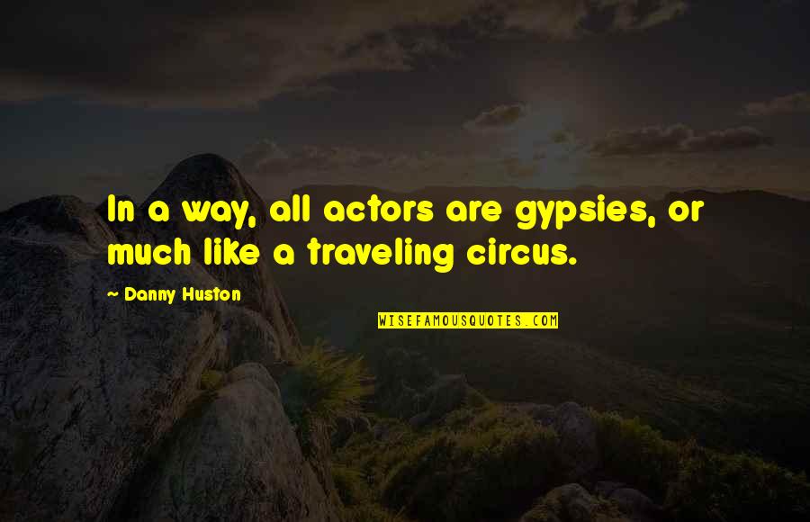 Funny Thirsty Quotes By Danny Huston: In a way, all actors are gypsies, or