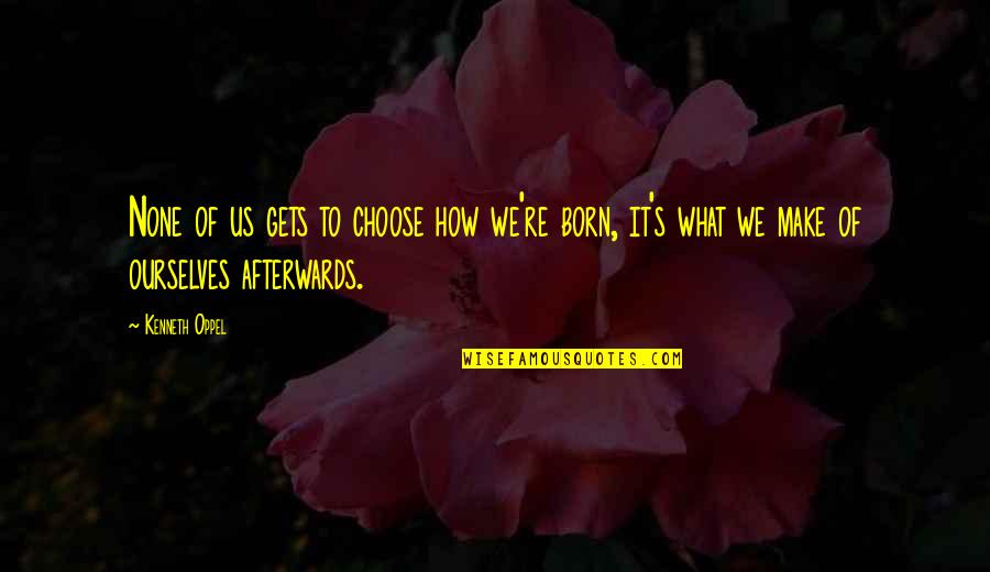 Funny Thomas Menino Quotes By Kenneth Oppel: None of us gets to choose how we're Funny Thomas Menino Quotes By Kenneth Oppel: None of us gets to choose how we're