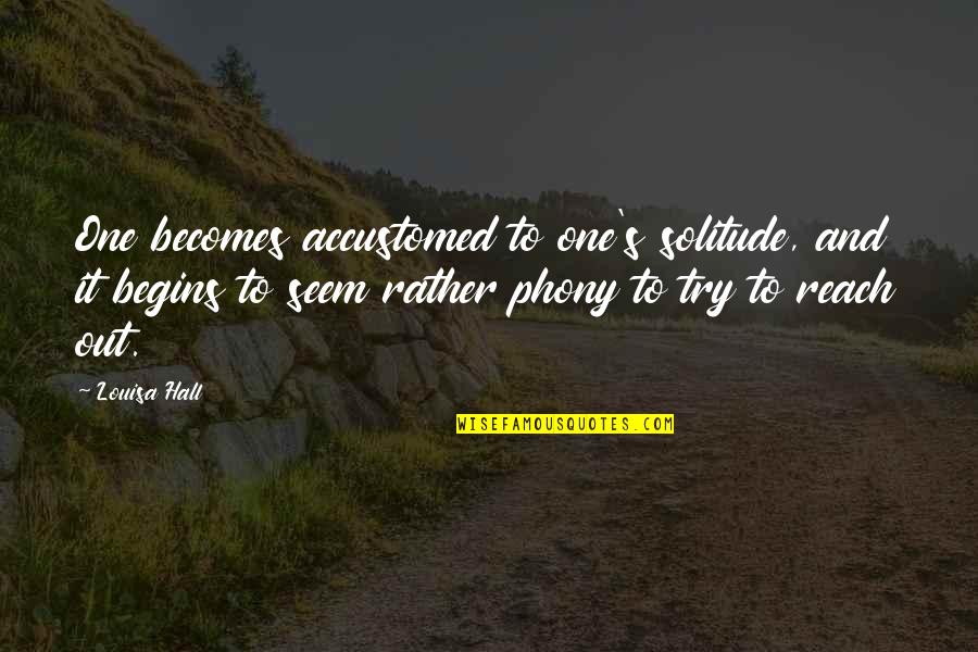 Funny Thomas Menino Quotes By Louisa Hall: One becomes accustomed to one's solitude, and it Funny Thomas Menino Quotes By Louisa Hall: One becomes accustomed to one's solitude, and it