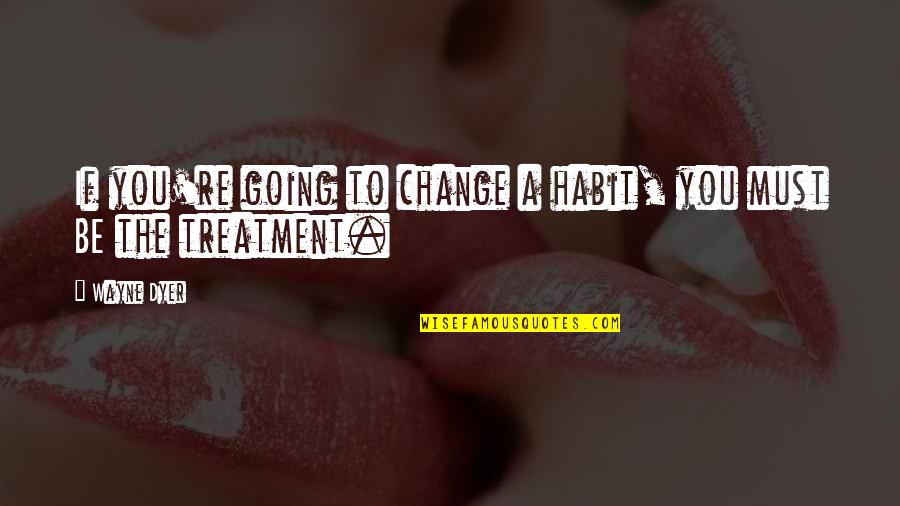 Funny Thomas The Tank Quotes By Wayne Dyer: If you're going to change a habit, you