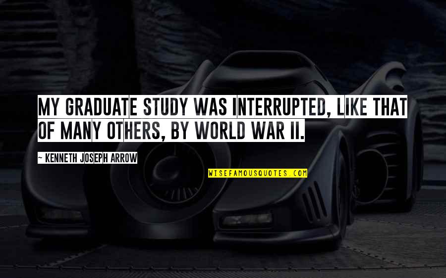 Funny Thongs Quotes By Kenneth Joseph Arrow: My graduate study was interrupted, like that of