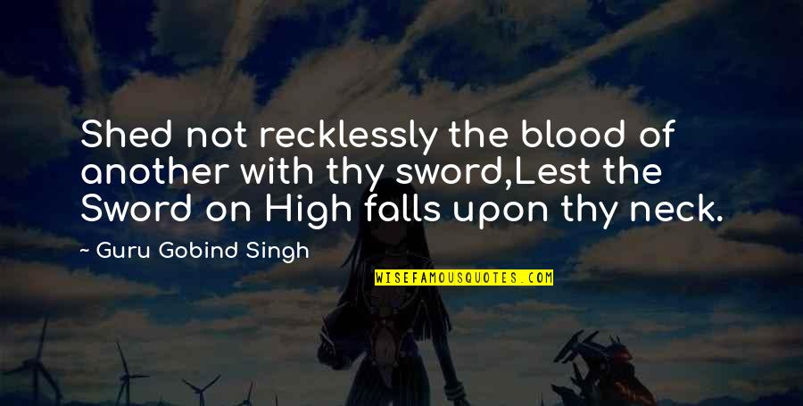Funny Thou Shalt Not Quotes By Guru Gobind Singh: Shed not recklessly the blood of another with