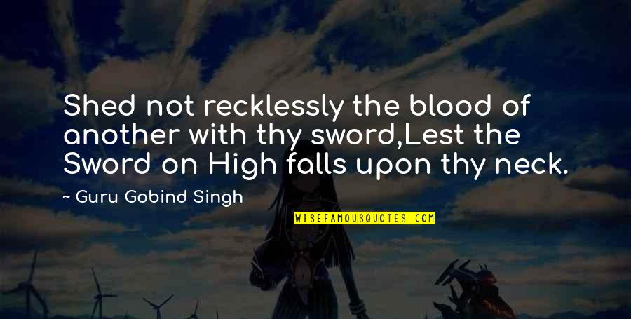 Funny Thou Shalt Not Quotes By Guru Gobind Singh: Shed not recklessly the blood of another with Funny Thou Shalt Not Quotes By Guru Gobind Singh: Shed not recklessly the blood of another with