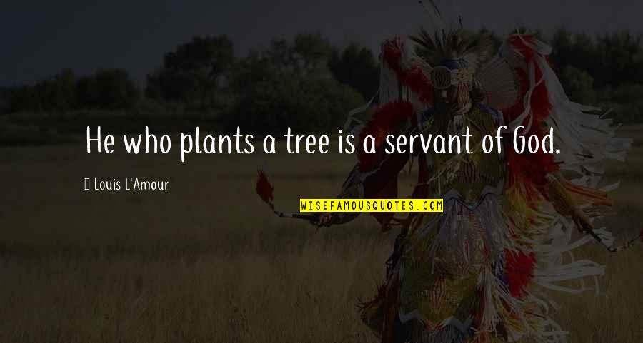 Funny Thou Shalt Not Quotes By Louis L'Amour: He who plants a tree is a servant