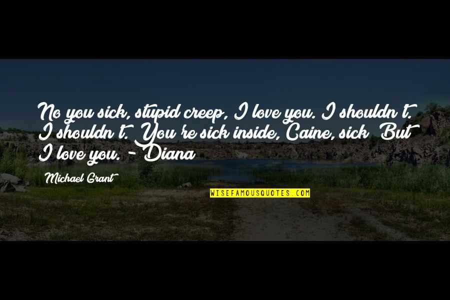 Funny Thou Shalt Not Quotes By Michael Grant: No you sick, stupid creep, I love you.