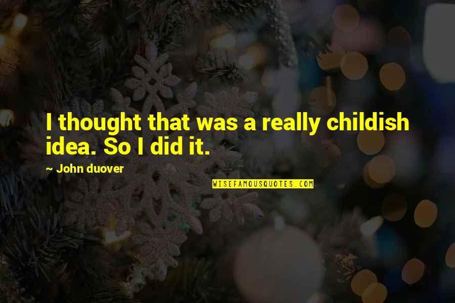 Funny Thought Quotes By John Duover: I thought that was a really childish idea.