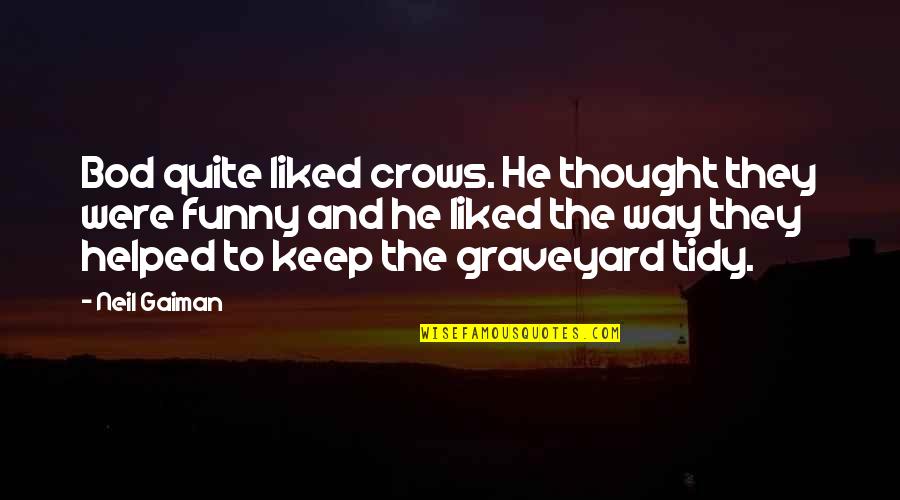 Funny Thought Quotes By Neil Gaiman: Bod quite liked crows. He thought they were Funny Thought Quotes By Neil Gaiman: Bod quite liked crows. He thought they were