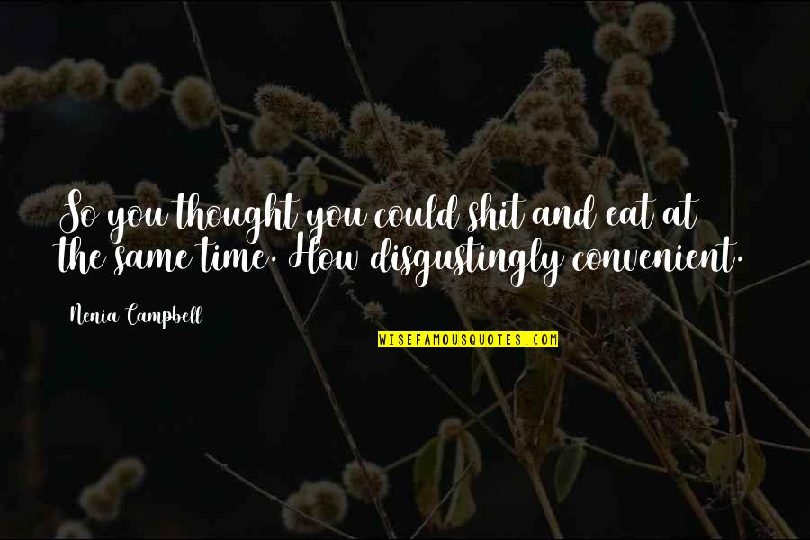 Funny Thought Quotes By Nenia Campbell: So you thought you could shit and eat